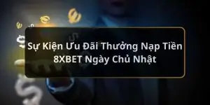 Thưởng nạp tiền 8XBET ngày chủ nhật